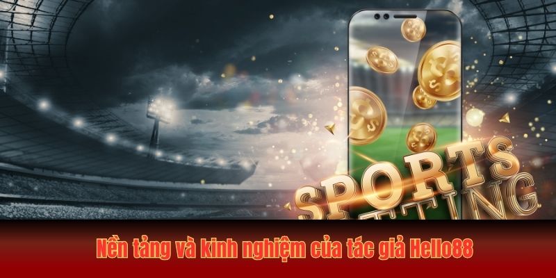 Khám Phá Tác Giả Hello88: Nền Tảng Và Sứ Mệnh Trong Cá Cược 1 Nền tảng và kinh nghiệm của tác giả Hello88