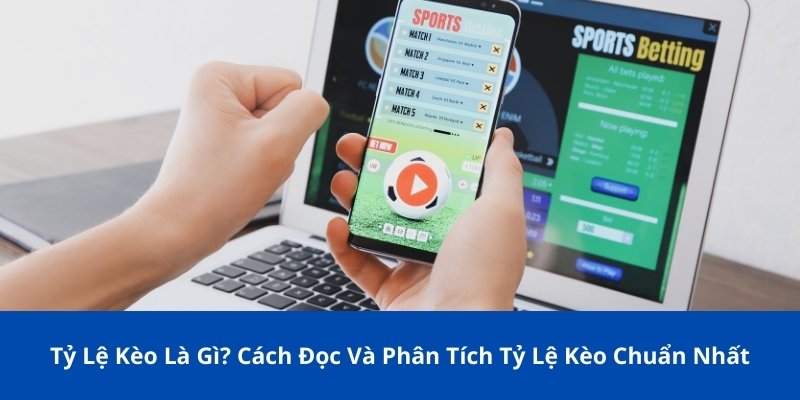Tỷ Lệ Kèo Là Gì? Cách Đọc Và Phân Tích Tỷ Lệ Kèo Chuẩn Nhất 1 Tỷ Lệ Kèo Là Gì? Cách Đọc Và Phân Tích Tỷ Lệ Kèo Chuẩn Nhất